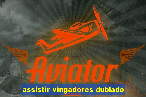 assistir vingadores dublado